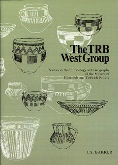 The TRB West Group. Studies in the Chronology and Geography of the Makers of Hunebeds and Tiefstich Pottery 