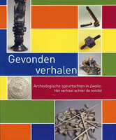 Gevonden Verhalen - Archeologische speurtochten in Zwolle: Het verhaal achter de vondst
