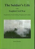 The Soldier's Life in the English Civil War 1642-1649